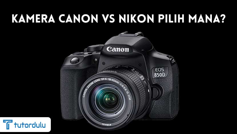 Kamera Canon vs Nikon Pilih Mana?