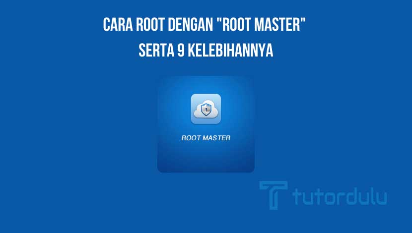 Cara Root dengan Root Master Serta 9 Kelebihannya