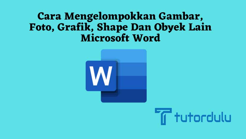 Cara Mengelompokkan Gambar, Foto, Grafik, Shape, Dan Obyek Lain Microsoft Word