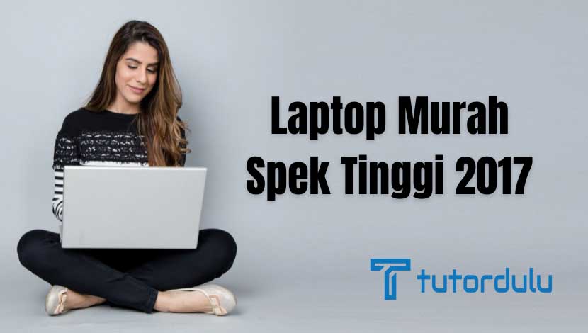 Laptop Murah Spek Tinggi 2017