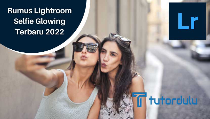 Rumus Lightroom Selfie Glowing Terbaru 2022