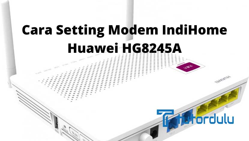 Cara Setting Modem IndiHome Huawei HG8245A
